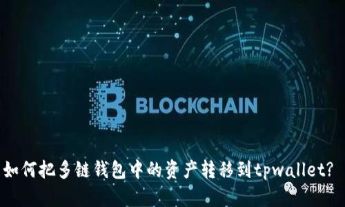 如何把多链钱包中的资产转移到tpwallet?