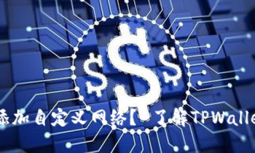 为什么TPWallet不能添加自定义网络?-了解TPWallet网络自定义失败原因