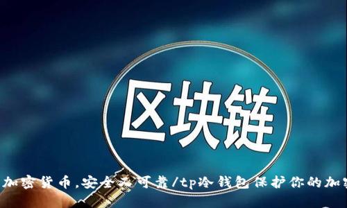 tp冷钱包保护你的加密货币,安全又可靠/tp冷钱包保护你的加密货币,安全又可靠