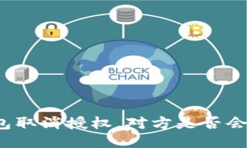 TP钱包取消授权,对方是否会知道?
