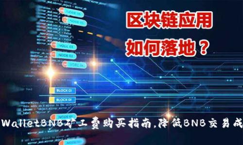 TPWalletBNB矿工费购买指南,降低BNB交易成本