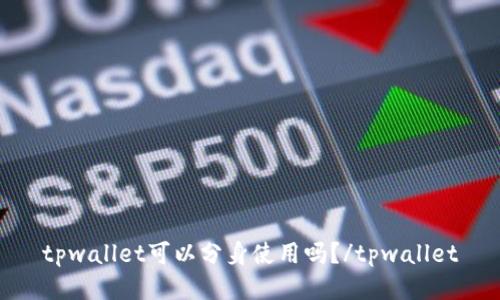 tpwallet可以分身使用吗?/tpwallet