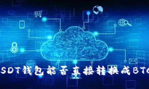 USDT钱包能否直接转换成BTC?