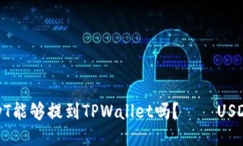 火币上USDT能够提到TPWallet吗?——USDT提现攻略