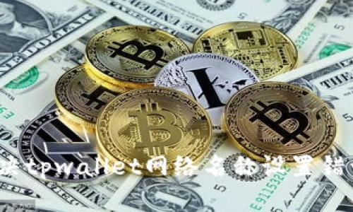 如何解决tpwallet网络名称设置错误问题?