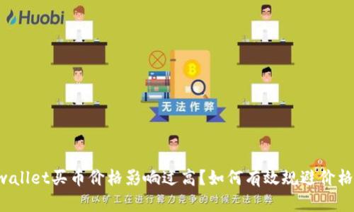 为什么tpwallet买币价格影响过高?如何有效规避价格波动风险?