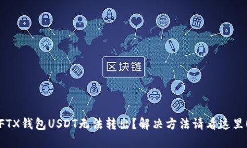 FTX钱包USDT无法转出?解决方法请看这里!
