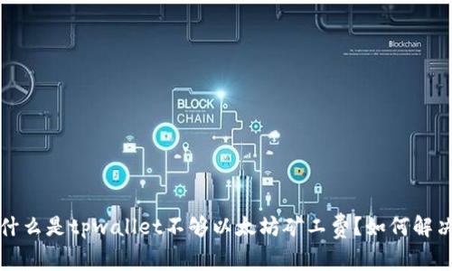 什么是tpwallet不够以太坊矿工费?如何解决?