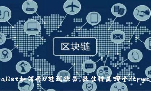 tpwallet如何将U转到欧易,最佳链是哪个/tpwallet
