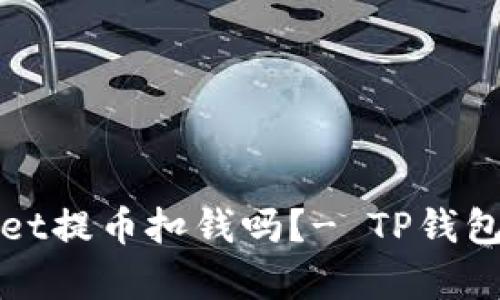 从tpwallet提币扣钱吗?- TP钱包提币解析