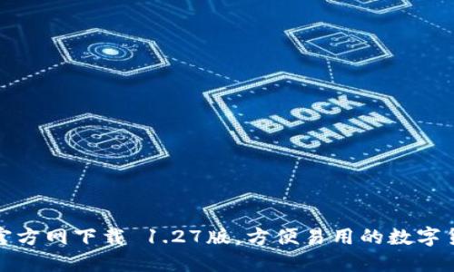 TP钱包官方网下载 1.27版,方便易用的数字货币钱包