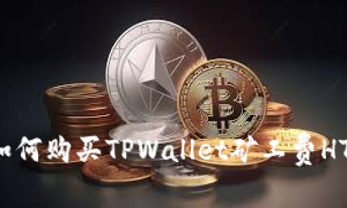 如何购买TPWallet矿工费HT?