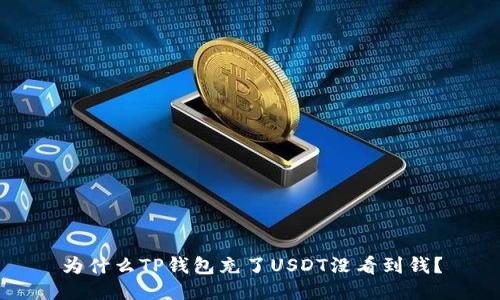 为什么TP钱包充了USDT没看到钱?