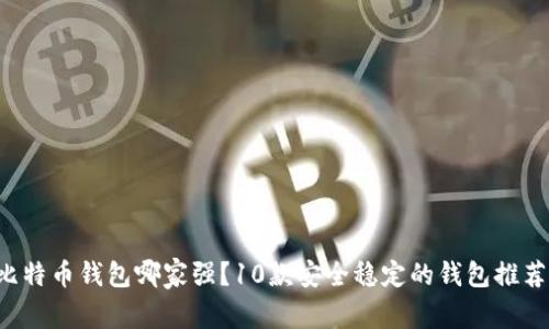 比特币钱包哪家强?10款安全稳定的钱包推荐!