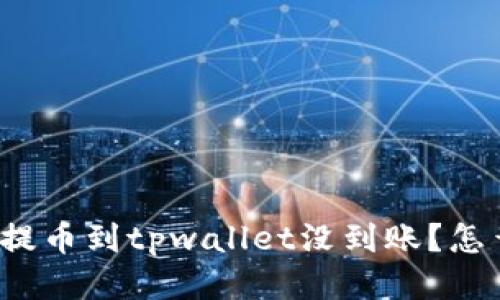 欧易提币到tpwallet没到账?怎么办?