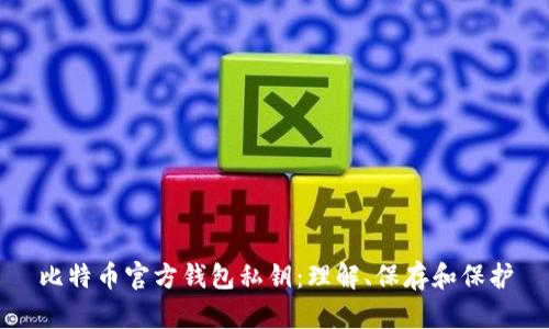 比特币官方钱包私钥:理解、保存和保护