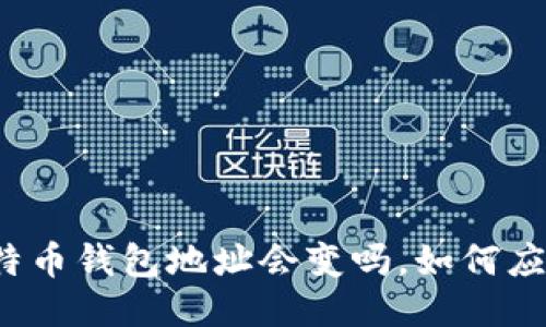 比特币钱包地址会变吗,如何应对?