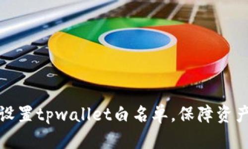 如何设置tpwallet白名单,保障资产安全