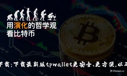 最新版tpwallet官方下载:下载最新版tpwallet更安全、更方便,以确保数字资产安全存储