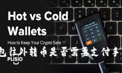 TP钱包往外转币是否需要支付手续费?