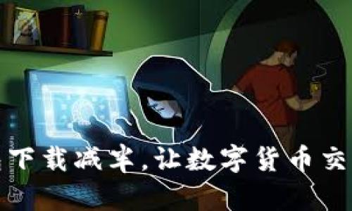 以太坊钱包下载减半,让数字货币交易更加便捷
