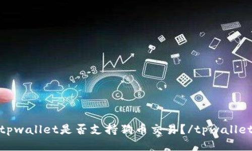 tpwallet是否支持狗币交易?/tpwallet