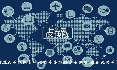 如何在火币钱包导入比特币并做好安全保障,避免比特币清零