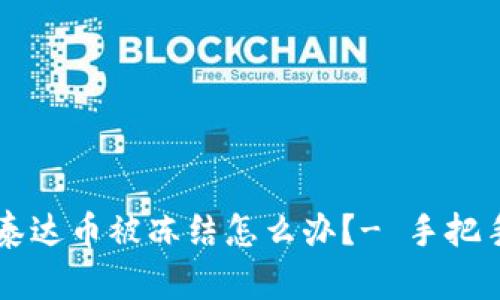 钱包里的泰达币被冻结怎么办?- 手把手教你解决
