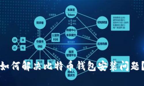 如何解决比特币钱包安装问题?