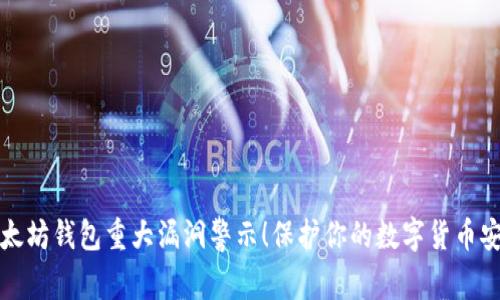 以太坊钱包重大漏洞警示!保护你的数字货币安全