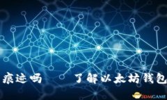 以太坊钱包转币有痕迹吗
