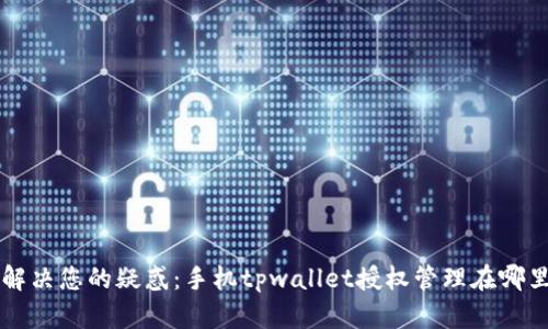 解决您的疑惑:手机tpwallet授权管理在哪里