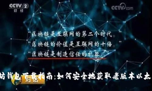 老以太坊钱包下载指南:如何安全地获取老版本以太坊钱包?
