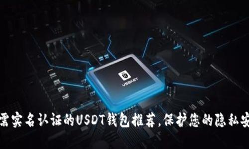 无需实名认证的USDT钱包推荐,保护您的隐私安全