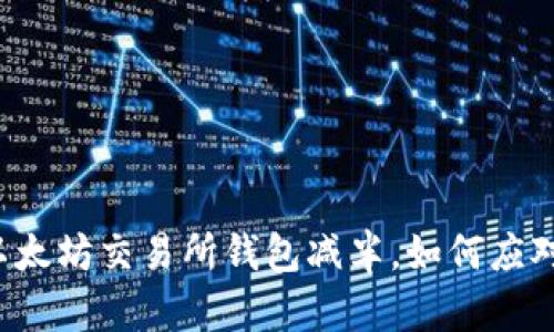 以太坊交易所钱包减半,如何应对?