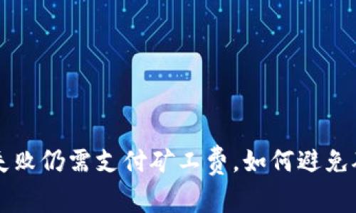 TP钱包转账失败仍需支付矿工费,如何避免矿工费的浪费