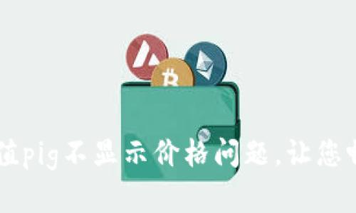 解决tpwallet充值pig不显示价格问题,让您畅享数字货币交易