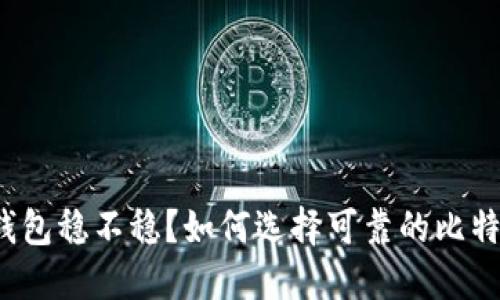 比特币钱包稳不稳?如何选择可靠的比特币钱包?