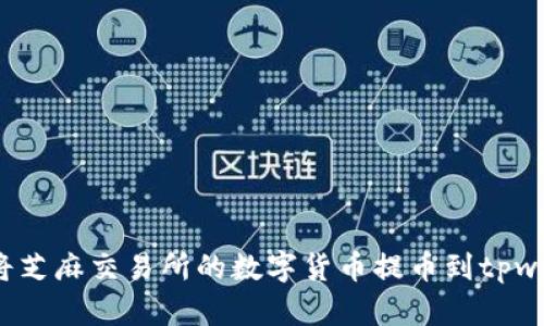 如何将芝麻交易所的数字货币提币到tpwallet?