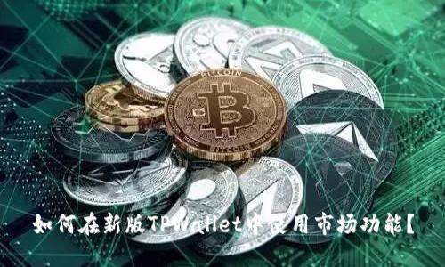 如何在新版TPWallet中使用市场功能?