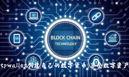 如何使用tpwallet创建自己的数字货币,享受数字资产增值收益