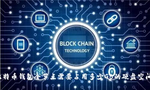 比特币钱包全节点需要占用多少GB的硬盘空间?