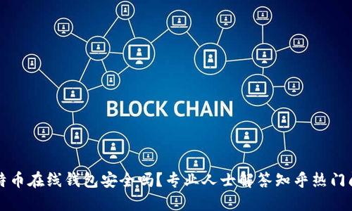 比特币在线钱包安全吗?专业人士解答知乎热门问题