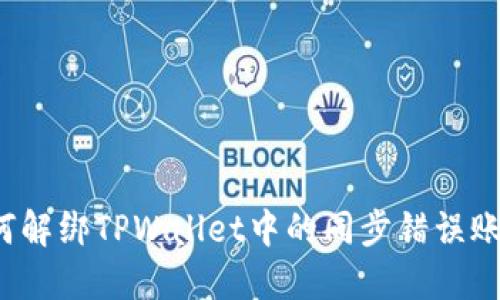 如何解绑TPWallet中的同步错误账户?