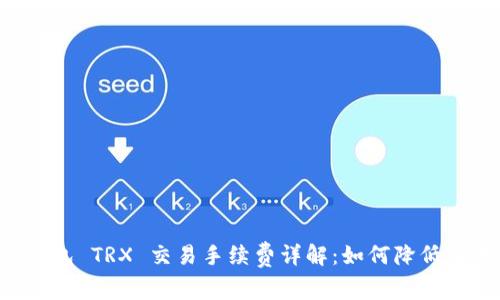 Trust钱包 TRX 交易手续费详解:如何降低交易成本