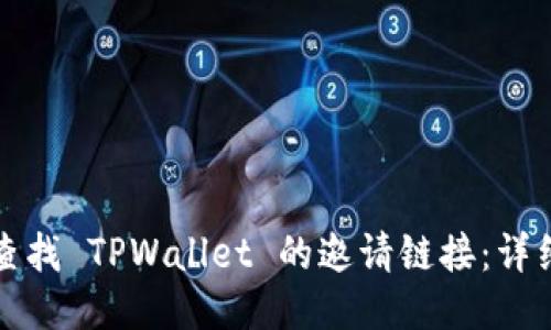 如何查找 TPWallet 的邀请链接:详细指南
