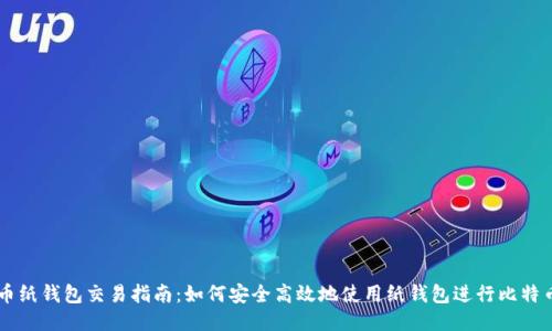 比特币纸钱包交易指南:如何安全高效地使用纸钱包进行比特币交易