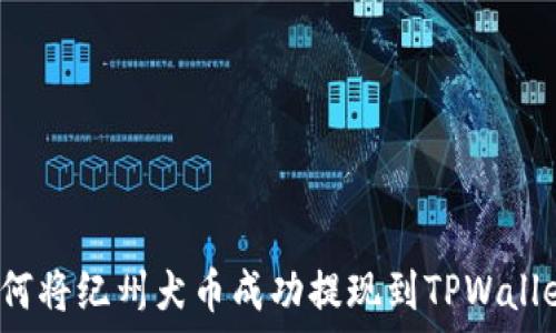 如何将纪州犬币成功提现到TPWallet?