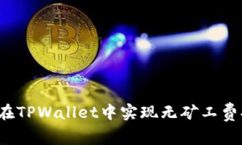 如何在TPWallet中实现无矿工费提币?