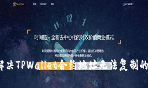 如何解决TPWallet合约地址无法复制的问题?